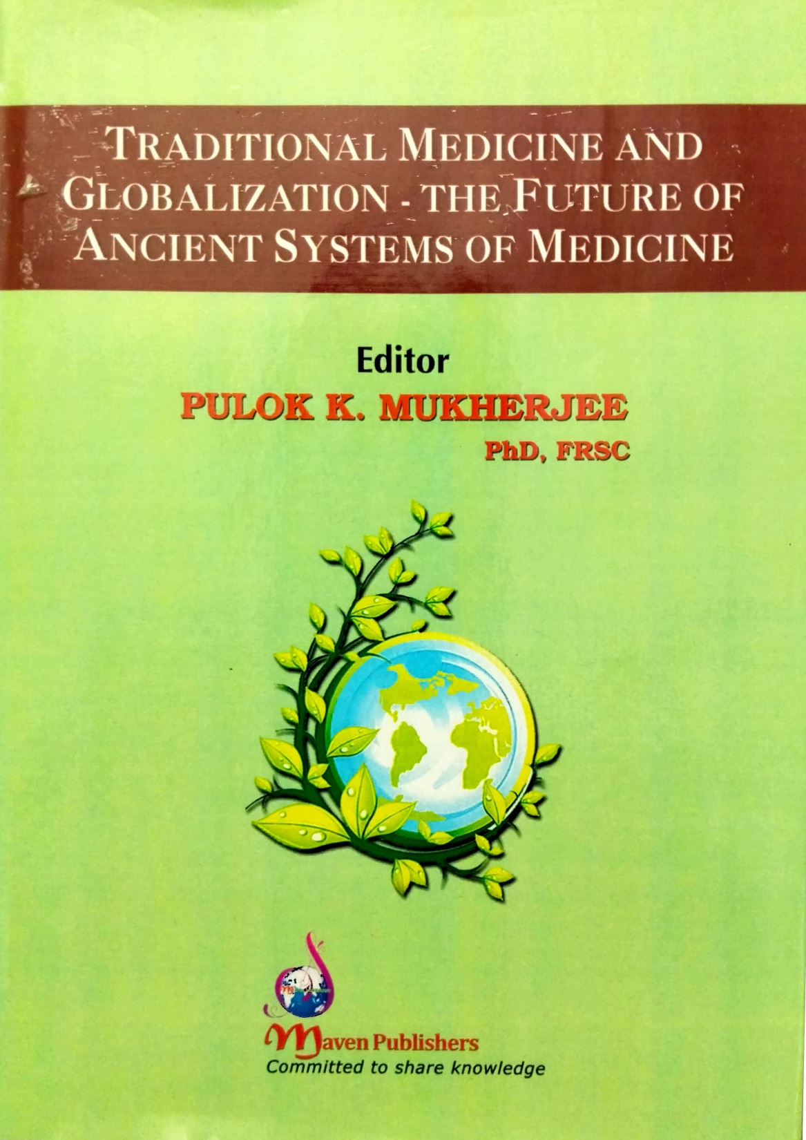 “Traditional Medicines and Globalization–The Future of Ancient Systems of Medicine”- Maven Publication, Kolkata, 2014, 730 pages, ISBN 978-81-926243-0-3.